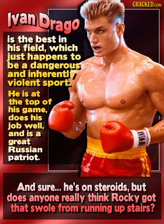 Ivan Drago is the best in his field, which just happens to be a dangerous and inherentl violent sport. He is at the top of his game, does his job well