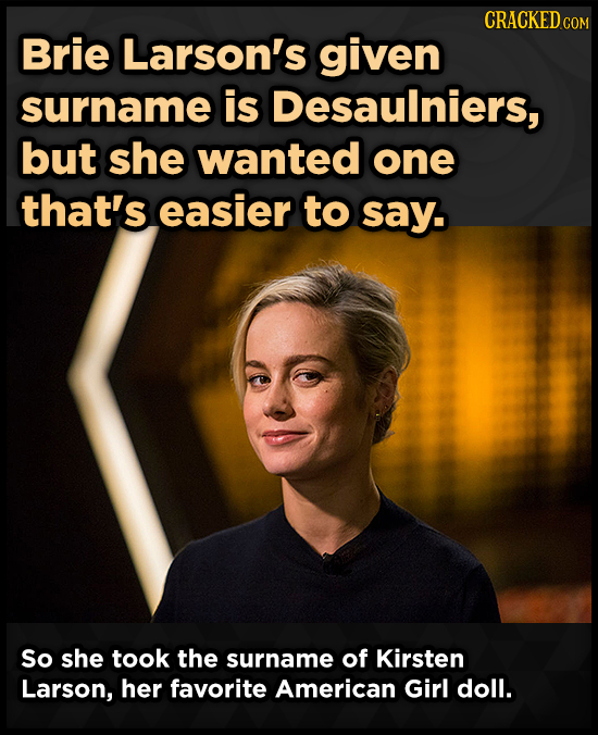 CRACKED.COM Brie Larson's given surname is Desaulniers, but she wanted one that's easier to say. So she took the surname of Kirsten Larson, her favori