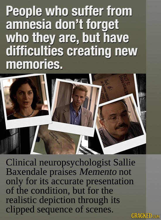 People who suffer from amnesia don't forget who they are, but have difficulties creating new memories. DRUSDEALER FACTS: Fact B rficense 6: num Clinic