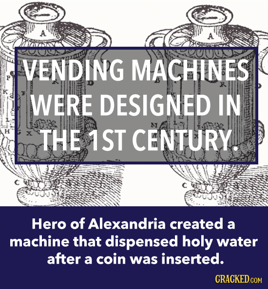 A A VENDING MACHINES WERE DESIGNED IN 8I H X THE 1ST CENTURY. Hero of Alexandria created a machine that dispensed holy water after a coin was inserted