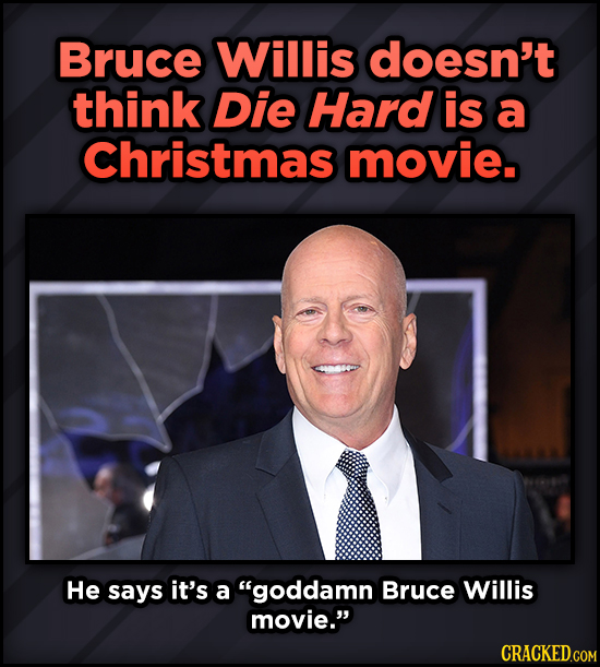 A Roundup Of Surprising, Little-Known Die Hard Facts - Bruce Willis doesn't think Die Hard is a Christmas movie. He says it's a goddamn