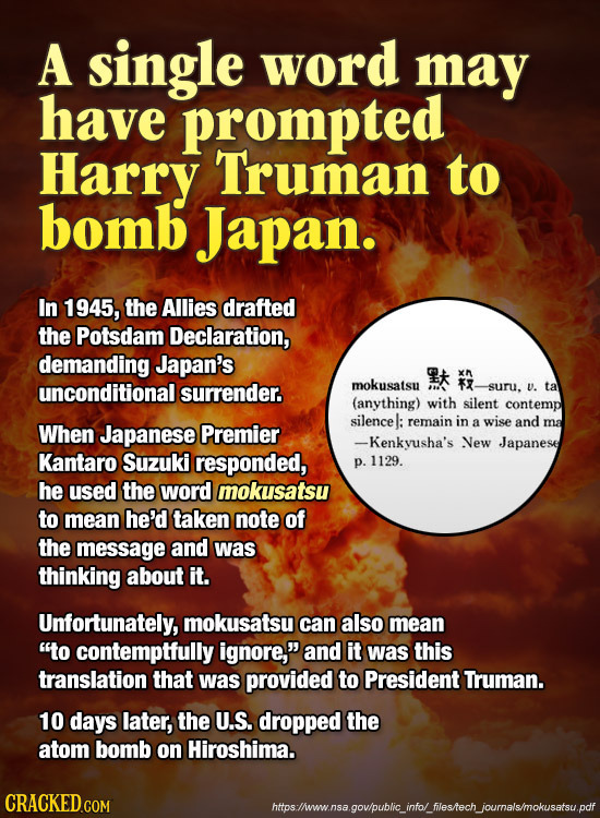 A single word may have prompted Harry Truman to bomb Japan. In 1945, the Allies drafted the Potsdam Declaration, demanding Japan's unconditional surre