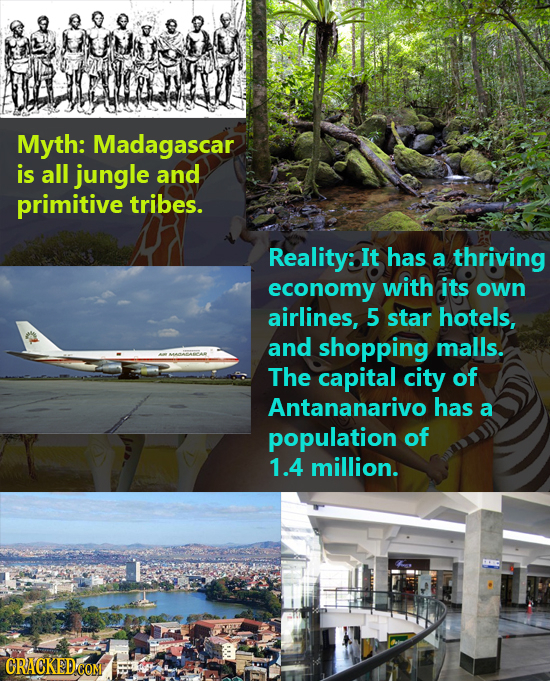 Myth: Madagascar is all jungle and primitive tribes. Reality: It has a thriving economy with its own airlines, 5 star hotels, and shopping malls. The