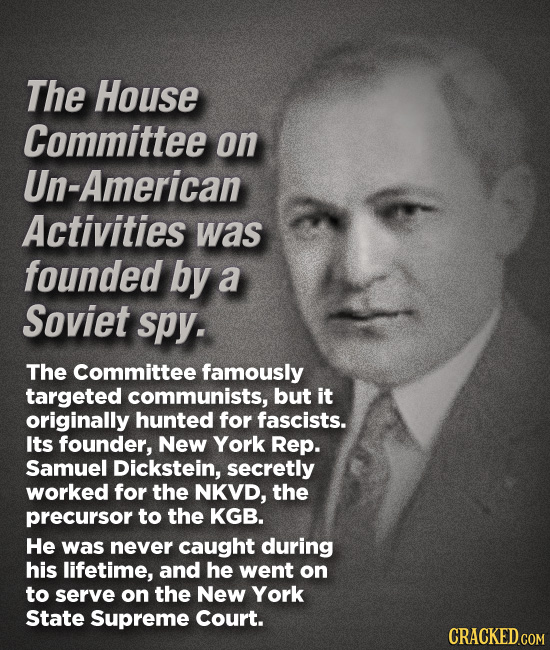 The House Committee on Un-American Activities was founded by a Soviet spy. The Committee famously targeted communists, but it originally hunted for fa