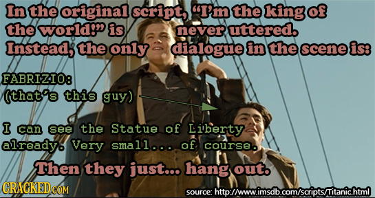 In the original script, I'm the king of the woridy is never uttered. Instead, the only dialogue in the scene is: FABRIZIO8 (thatgs this guy) I can s