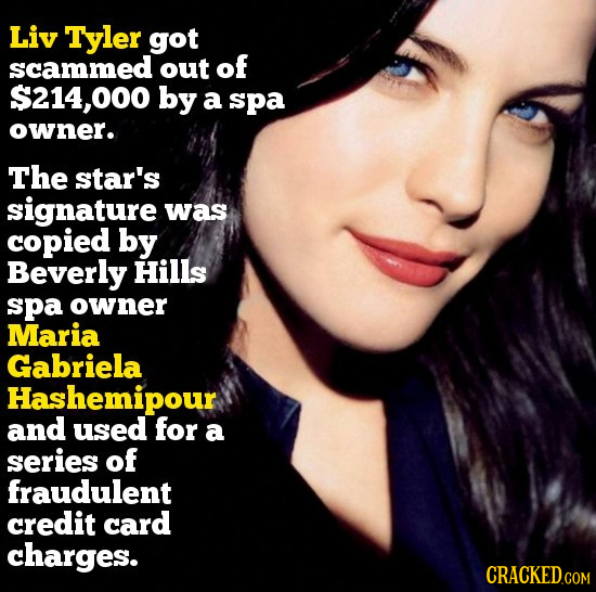 Liv Tyler got scammed out of $214,000 by a spa owner. The star's signature was copied by Beverly Hills spa owner Maria Gabriela Hashemipour and used f