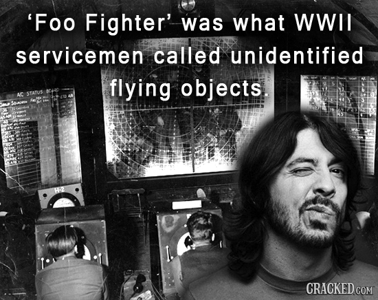'Foo Fighter' was what WWII servicemen called unidentified flying objects. 8C40 AC STATUS CRACKED COM