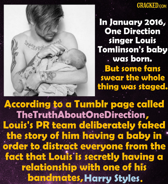 CRACKED.CO In January 2016, One Direction SD9 singer Louis Tomlinson's baby was born. But some fans swear the whole thing was staged. According to a T