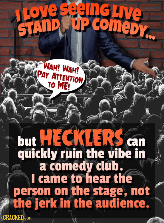 LOVE seeing LIVE Y UP COMeDY... STAND WAH! WAH! PAY ATTENTION TO ME! HECKLERS but can quickly ruin the vibe in a comedy club. I came to hear the perso