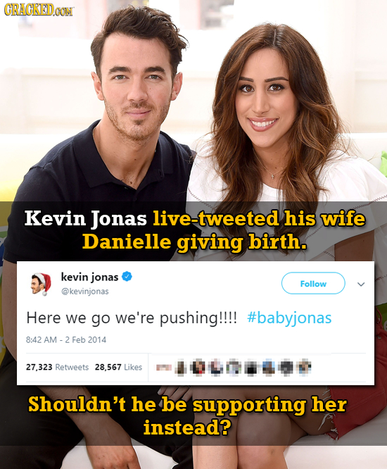 CRACKEDOON Kevin Jonas live-tweeted his wife Danielle giving birth. kevin jonas Follow @kevinjonas Here we go we're pushing!!!! #babyjonas 8:42 AM Feb
