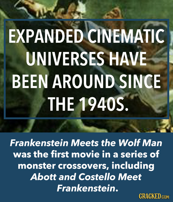 EXPANDED CINEMATIC UNIVERSES HAVE BEEN AROUND SINCE THE 1940S. Frankenstein Meets the Wolf Man was the first movie in a series of monster crossovers,