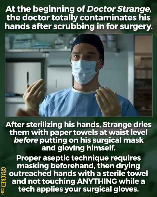 At the beginning of Doctor Strange, the doctor totally contaminates his hands after scrubbing in for surgery. After sterilizing his hands, Strange dri