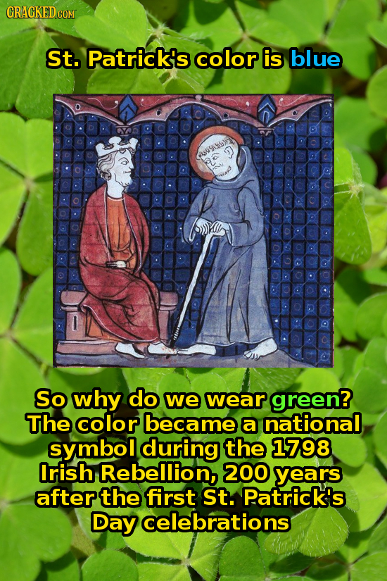CRACKEDCON St. Patricks color is blue ASGYIY So why do we wear green? The color became a national symbol during the 1798 lrish Rebellion, 200 years af