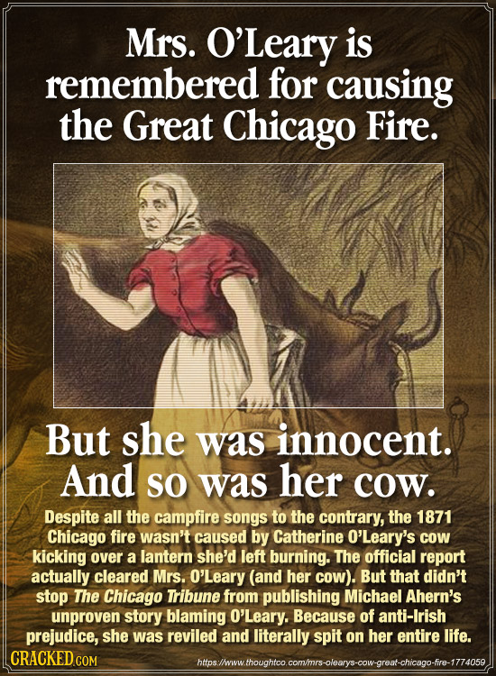 Mrs. O'Leary is remembered for causing the Great Chicago Fire. FN But she was innocent. And SO was her cow. Despite all the campfire songs to the cont