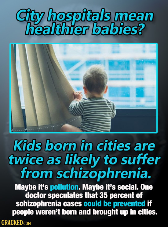 City hospitals mean healthier babies? Kids born in cities are twice as likely to suffer from schizophrenia. Maybe it's pollution. Maybe it's social. O
