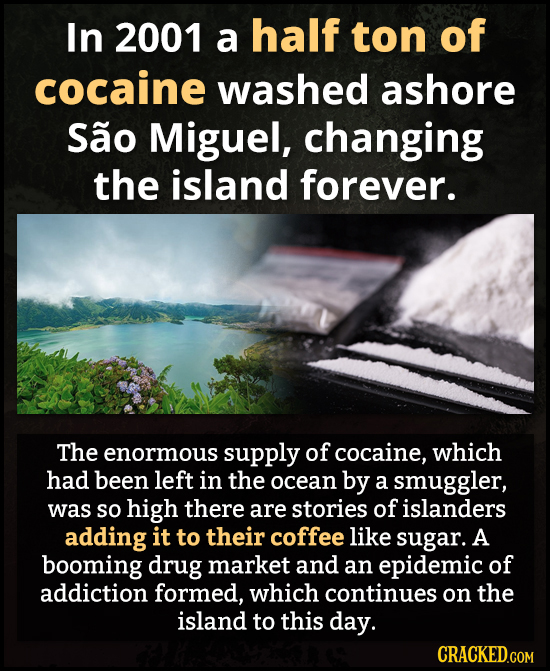 In 2001 a half ton of cocaine washed ashore sao Miguel, changing the island forever. The enormous supply of cocaine, which had been left in the ocean 