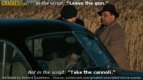 CRACKED.COM In the script: Leave the gun. Not in the script: Take the cannoli. Ad-libbed by Richard Castellano .Source: screenrant.com/oreatest-un