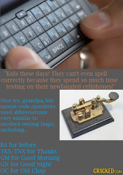 R 9T E F C SPACE Tab Kids these days! They can't even spell correctly because they spend SO much time texting on their newfangled cellphones! Nice t