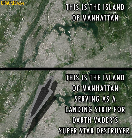 CRACKED CO THIS IS THE ISLAND OF MANHATTAN THIS IS THE ISLAND OF MANHATTAN SERVING AS A LANDING STRIP FOR DARTH VADER'S SUPER STAR DESTROYER