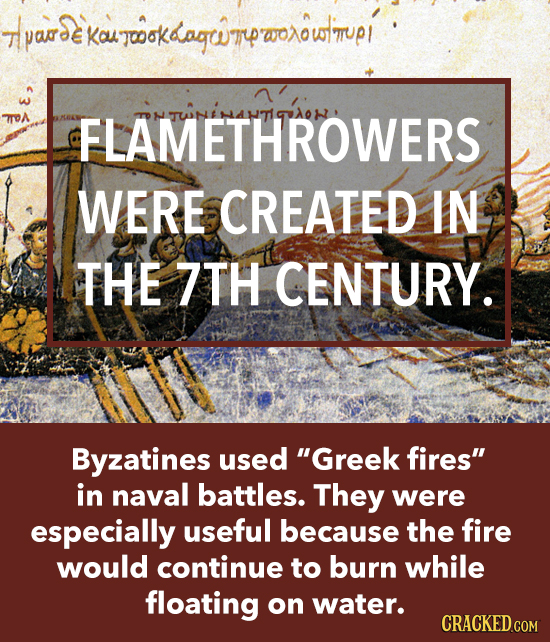 Tlpade kouTwokdagwTpwoowtmup Kou joook FLAMETHROWERS WERE CREATED IN THE 7TH CENTURY. Byzatines used Greek fires in naval battles. They were especia
