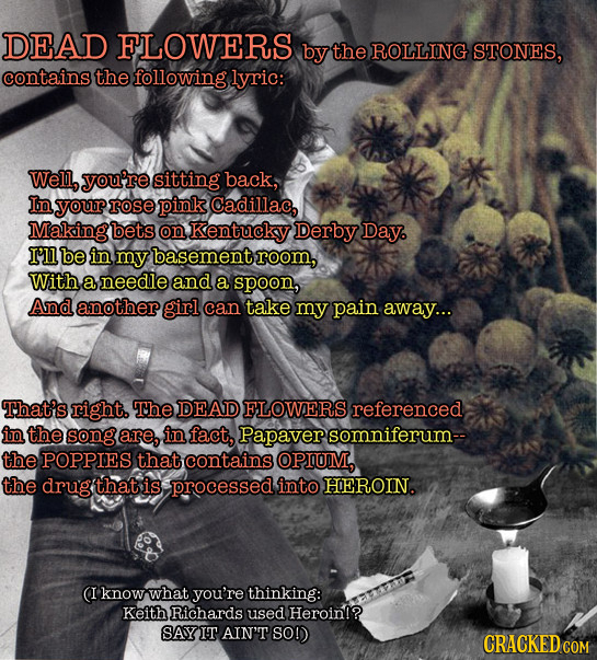 DEAD FLOWERS by the ROLLING STONES, contains the following lyric: Well, you're sitting back, In your rose pink Cadillac, Makingbets on Kentucky Derby