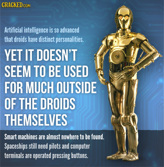 CRACKED Artificial intelligence is SO advanced that droids have distinct personalities. YET IT DOESN'T SEEM TO BE USED FOR MUCH OUTSIDE OF THE DROIDS 