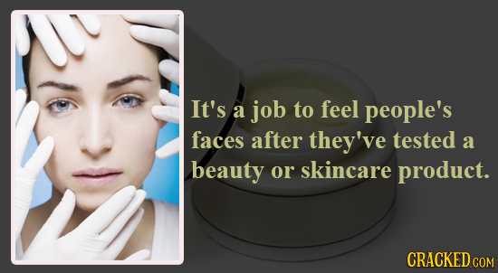 It's a job to feel people's faces after they've tested a beauty or skincare product. CRACKED