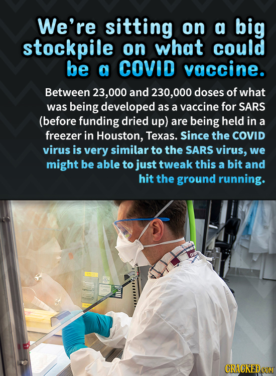 We're sitting on a big stockpile on what could be a COVID vaccine. Between 23,000 and 230, 000 doses of what was being developed as a vaccine for SARS