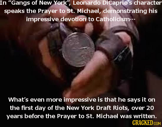 In Gangs of New York, Leonardo Dicaprio's character speaks the Prayer to St. Michael, demonstrating his impressive devotion to Catholicism... What's