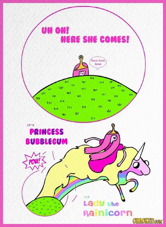 UH OH! HERE SHE COMES! hon hmm hm 1 1/ 1 ilte ! it's PRINCESS BUBBLEGUM POW! and Lady the Rainicorn CRAGKEDCONT