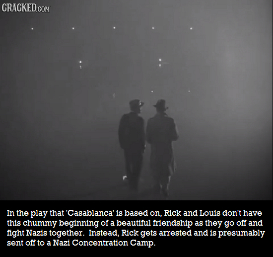 CRACKED.COM In the play that 'Casablanca' is based on, Rick and Louis don't have this chummy beginning of a beautiful friendship as they go Off and fi