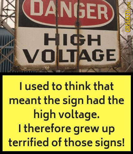NGER HIGH VOLTAGE I used to think that meant the sign had the high voltage. I therefore grew up terrified of those signs!