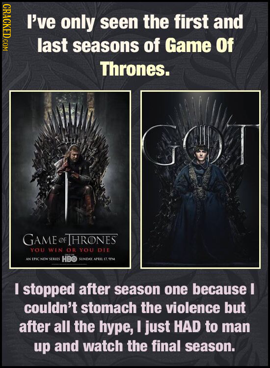 CRAOT I've only seen the first and last seasons of Game Of Thrones. GAME OF HRONES YOU WIN OR YoU DIE ES EPICNEW SERLES HBO SUNDAY APIL 17. OPA I stop