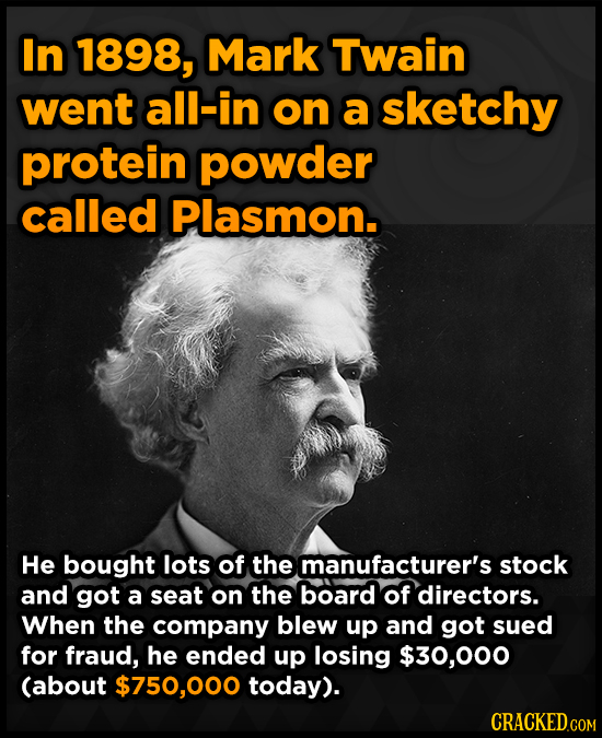 In 1898, Mark Twain went all-in on a sketchy protein powder called Plasmon. He bought lots of the manufacturer's stock and got a seat on the board of