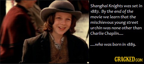 Shanghai Knights was set in 1887. By the end of the movie we learn that the mischieyous young street urchin was none other than Charlie Chaplin.... ..