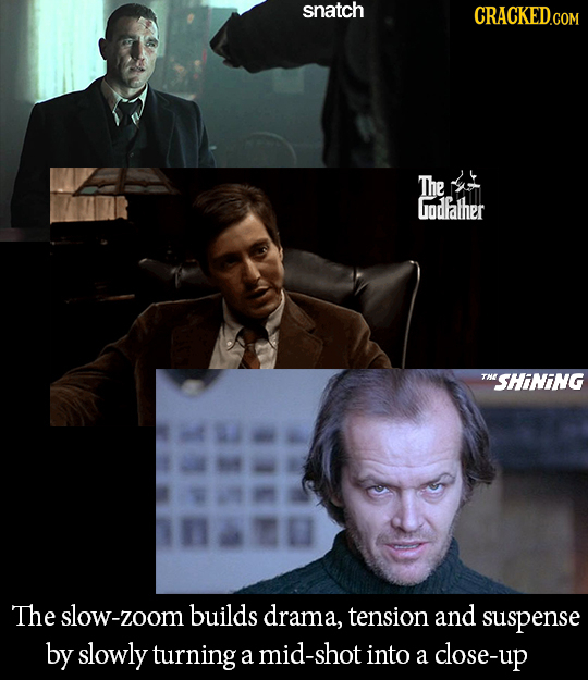 snatch CRACKED.COM The Godfather TSHINiNG The slow-zoom builds drama, tension and suspense by slowly turning a mid-shot into a close-up