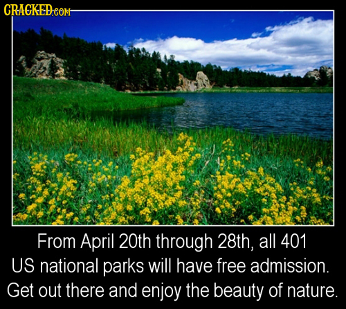 CRACKED-COM From April 20th through 28th, all 401 US national parks will have free admission. Get out there and enjoy the beauty of nature.