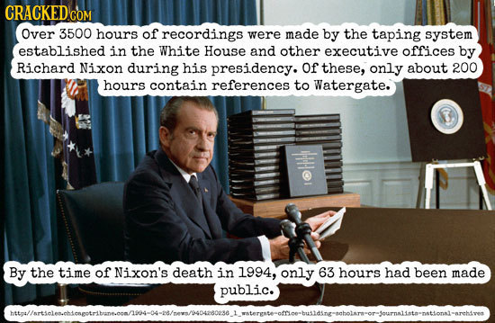 CRACKED CON COM Over 3500 hours of recordings were made by the taping system established in the White House and other executive offices by Richard Nix