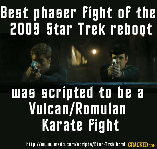Best phaser fight oF the 2009 Star Trek reboot was scripted to be a Vulcan/Romulan Karate fight http://www.imsdb.com/scripts/StarTrek.htm