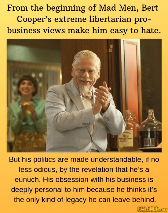 From the beginning of Mad Men, Bert Cooper's extreme libertarian pro- business views make him easy to hate. But his politics are made understandable,