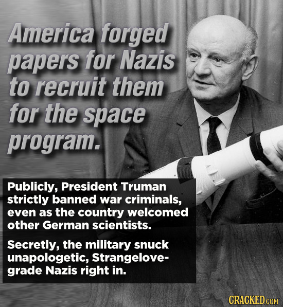 America forged papers for Nazis to recruit them for the space program. Publicly, President Truman strictly banned war criminals, even as the country w