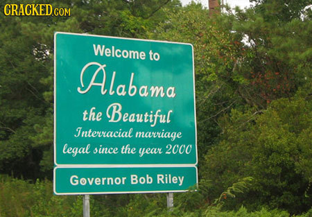 CRACKED COM Welcome to Alabama the Beautifu[ Interracial marriage legal since the year 2000 Governor Bob Riley
