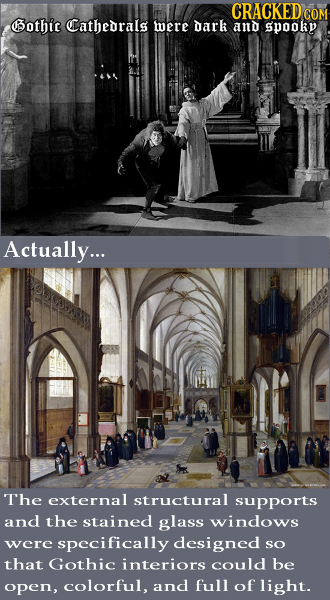 CRACKED COM othic Cathedrals were Dark and spookp Actually... The external structural supports and the stained glass windows were specifically designe