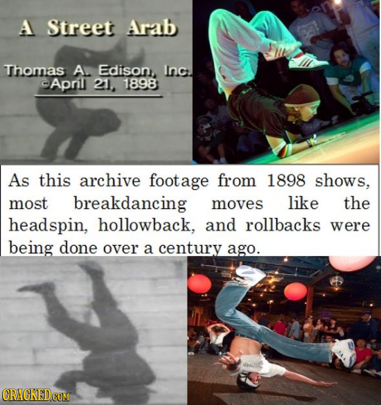 A Street Arab Thomas A Edison, Inc. -Aprl 211, 1898 As this archive footage from 1898 shows, most breakdancing moves like the headspin, hollowback, an