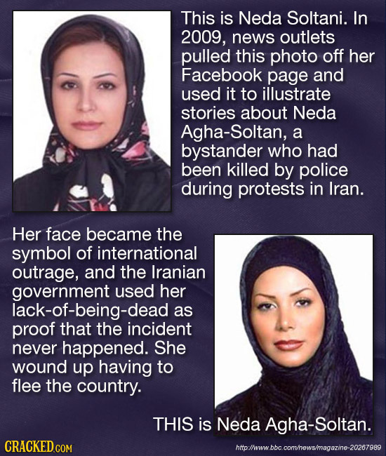 This is Neda Soltani. In 2009, news outlets pulled this photo off her Facebook page and used it to illustrate stories about Neda Agha-Soltan, a bystan