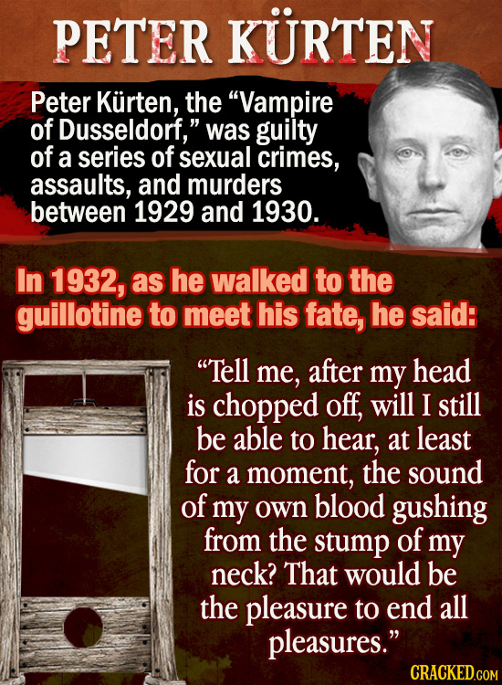 PETER KURTEN Peter Kurten, the Vampire of Dusseldorf, was guilty of a series of sexual crimes, assaults, and murders between 1929 and 1930. In 1932,