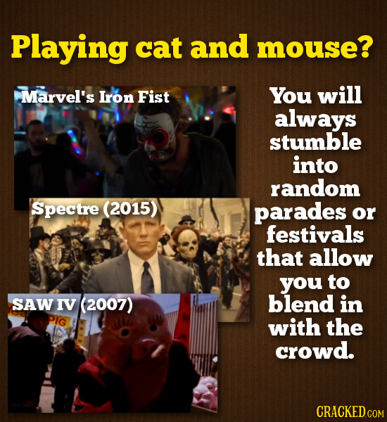 Playing cat and mouse? Marvel's Iron Fist You will always stumble into random Spectre (2015) parades or festivals that allow you to SAW IV (2007) blen