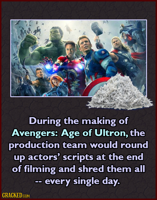 During the making of Avengers: Age of Ultron, the production team would round up actors' scripts at the end of filming and shred them all -- every sin