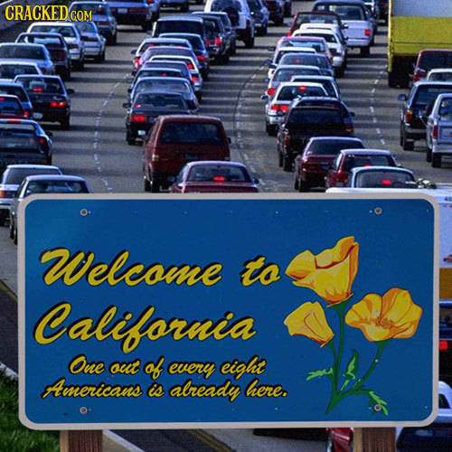 CRACKEDCON COM Welcome to California One out of every eight Americans is already here. 