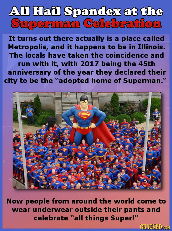 All Hail Spandex at the Superman Celebration It turns out there actually is a place called Metropolis, and it happens to be in Illinois. The locals ha